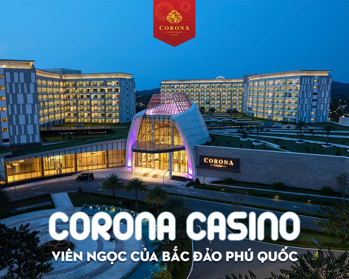 Review Kinh Nghiệm Corona Casino Phú Quốc Cực Hot 2023