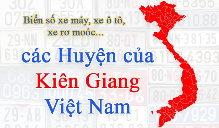 Biển số xe của các huyện ở Kiên Giang mới nhất 2022 - BÁCH KHOA TRI THỨC - CPP